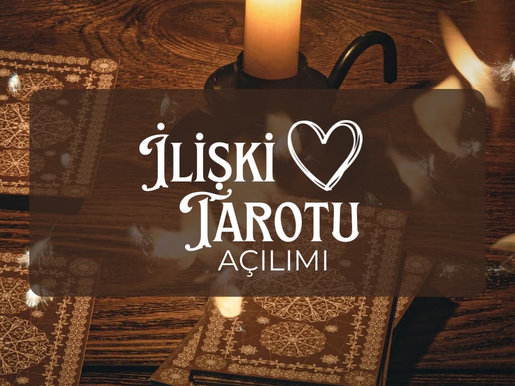 İLİŞKİ TAROTU AÇILIMI